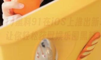 黑料91在iOS上推出新功能，让你轻松获取娱乐圈黑料