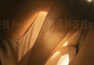 一键导航到黑料在线app，尽享最新吃瓜黑料资讯